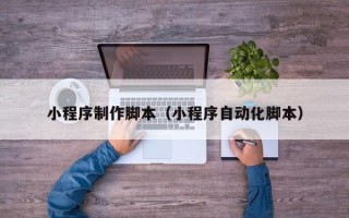 建湖小程序制作脚本（小程序自动化脚本）