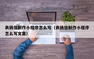 建湖表扬信制作小程序怎么写（表扬信制作小程序怎么写文案）