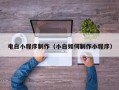 建湖电白小程序制作（小白如何制作小程序）