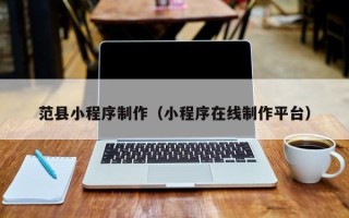 建湖范县小程序制作（小程序在线制作平台）